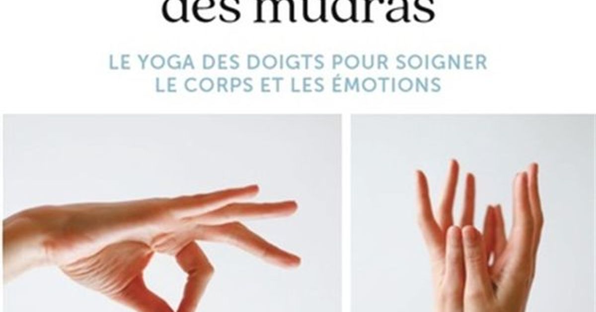 Ma bible des mudras - Le yoga des doigts pour soigner le corps et les