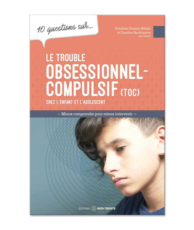 10 questions sur... Le trouble obsessionnel-compulsif (TOC) chez l'enfant et l'adolescent